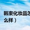 韩束化妆品怎么样质量好不好（韩束化妆品怎么样）
