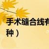 手术缝合线有几种型号图片(手术缝合线有几种) 手术缝合线有几种型号图片(手术缝合线有几种)