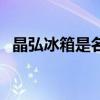 晶弘冰箱是名牌吗(晶弘冰箱质量怎么样) 晶弘冰箱是名牌吗(晶弘冰箱质量怎么样)