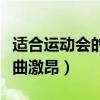 适合运动会的歌曲激昂的歌（适合运动会的歌曲激昂）