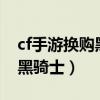 cf手游换购黑骑士需要v等级吗（cf手游换购黑骑士）