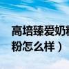 高培臻爱奶粉怎么样?会便秘么（高培臻爱奶粉怎么样）