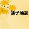 瓠子汤怎么做好吃又简单（瓠子汤）