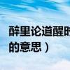 醉里论道醒时折花的意思（醉时论道醒时折花的意思）
