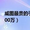 威图最贵的手机1900万（vertu最贵的一款800万）