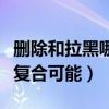 删除和拉黑哪个还有机会（拉黑和删除哪个有复合可能）