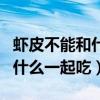 虾皮不能和什么一起吃食物相克（虾皮不能和什么一起吃）