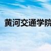黄河交通学院咋样?（黄河交通学院是几本）