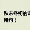 秋末冬初的诗句草色遥看近却无（秋末冬初的诗句）