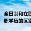 全日制和在职学历的区别是什么（全日制和在职学历的区别）
