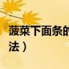 菠菜下面条的做法大全家常（菠菜下面条的做法）