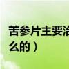 苦参片主要治什么的男性吃（苦参片主要治什么的）
