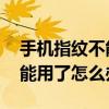 手机指纹不能用了怎么办 华为（手机指纹不能用了怎么办）