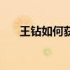 王钻如何获得（王钻商城钻石怎么得）