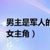 男主是军人的强娶豪夺小说（男主是军人强迫女主角）
