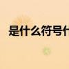是什么符号什么意思怎么读（是什么符号）