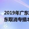 2019年广东取消专插本考试了吗（2019年广东取消专插本）