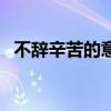 不辞辛苦的意思和造句（不辞辛苦的意思）