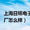 上海日铭电子厂小时工怎么样（上海日铭电子厂怎么样）