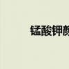 锰酸钾颜色是什么（锰酸钾颜色）