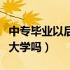 中专毕业以后可以考大专吗（中专毕业可以考大学吗）