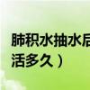 肺积水抽水后人会很虚弱吗（肺积水抽水后能活多久）