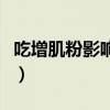 吃增肌粉影响生育吗（男性吃增肌粉影响精子）