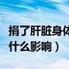 捐了肝脏身体会出现什么损伤（捐了肝之后有什么影响）