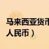 马来西亚货币换算人民币（马来西亚货币兑换人民币）