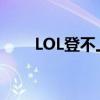 LOL登不上去怎么办（lol登不上去）