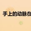 手上的动脉在哪?（手上动脉在哪里要具体）