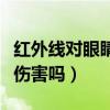 红外线对眼睛有伤害吗视频（红外线对眼睛有伤害吗）