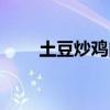 土豆炒鸡肉简单做法（土豆炒鸡肉）