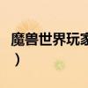 魔兽世界玩家名字最多几个字（魔兽玩家名字）