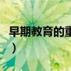 早期教育的重要性的心得（早期教育的重要性）