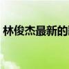 林俊杰最新的歌曲是哪首（林俊杰最新的歌）