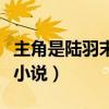 主角是陆羽末世重生小说（主角叫陆宇的末世小说）