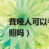 聋哑人可以考驾照吗 聋人（聋哑人可以考驾照吗）