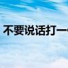 不要说话打一作家谜底（不要说话打一作家）