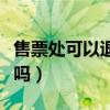售票处可以退火车票吗（售票点可以退火车票吗）
