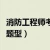 消防工程师考试题型有哪些（消防工程师考试题型）