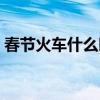 春节火车什么时候放票（火车什么时候放票）
