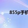 855p手机有哪些（855手机有哪些）