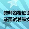 教师资格证面试着装女生图片夏天（教师资格证面试着装女）