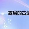 露肩的古装（有哪些露半胸的古装剧）