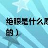 绝眼是什么原因导致的（绝眼是什么原因引起的）