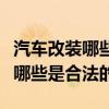 汽车改装哪些是合法的不需要备案（汽车改装哪些是合法的）