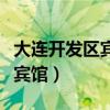 大连开发区宾馆哪里便宜多少钱（大连开发区宾馆）