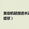 发动机轻微进水还能正常行驶多少公里(发动机轻微进水的症状) 发动机轻微进水还能正常行驶多少公里(发动机轻微进水的症状)