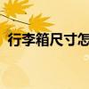 行李箱尺寸怎么算的?（行李箱尺寸怎么算）